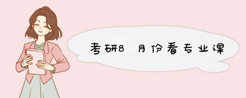 考研8月份看专业课,第1张