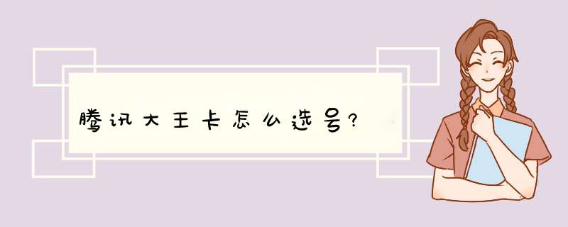 腾讯大王卡怎么选号?,第1张