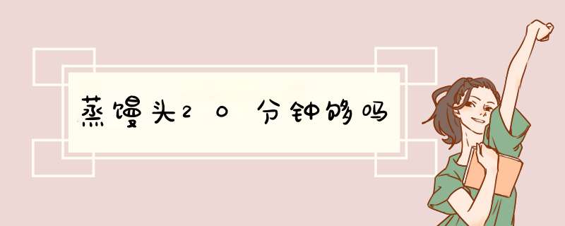 蒸馒头20分钟够吗,第1张