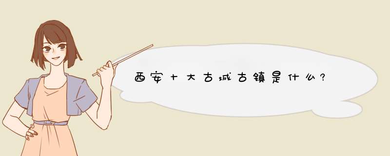 西安十大古城古镇是什么?,第1张