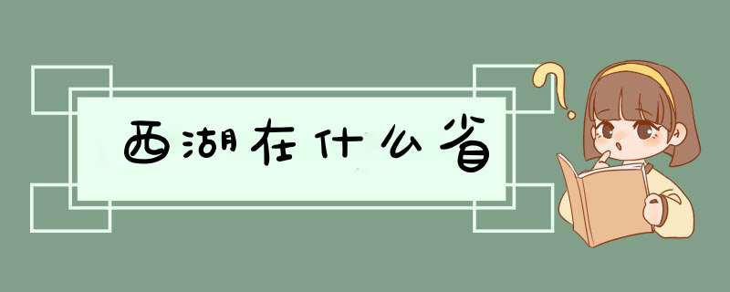 西湖在什么省,第1张