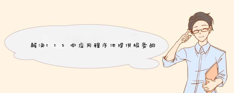 解决IIS中应用程序池提供服务的进程无法响应Ping或进程关闭时间超过了限制,第1张