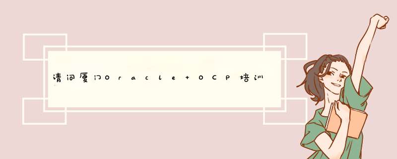 请问厦门Oracle OCP培训哪里比较好，如何学习和规划职业安排从事数据库DBA工作，请问大概工资多少,第1张