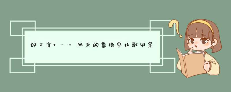 邰正宵 - 明天的香格里拉歌词是什么?,第1张