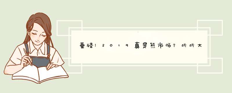 重磅！2019真是熊市吗？听听大佬怎么说,第1张