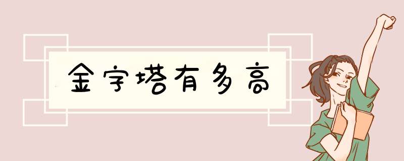 金字塔有多高,第1张