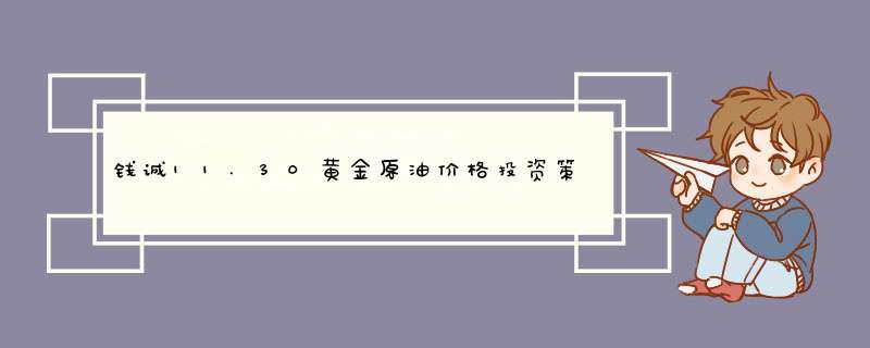 钱诚11.30黄金原油价格投资策略、黄金最新价格布局及指导,第1张