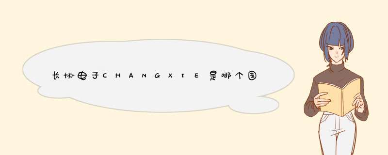 长协电子CHANGXIE是哪个国家的品牌？,第1张