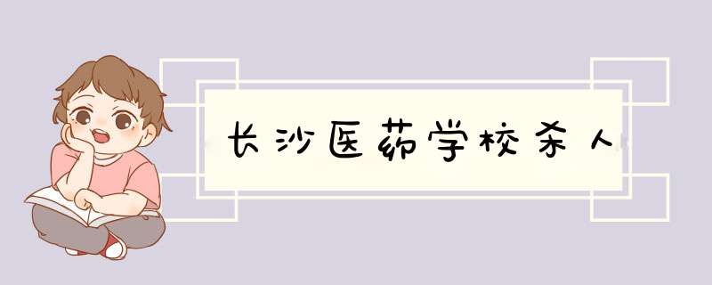 长沙医药学校杀人,第1张