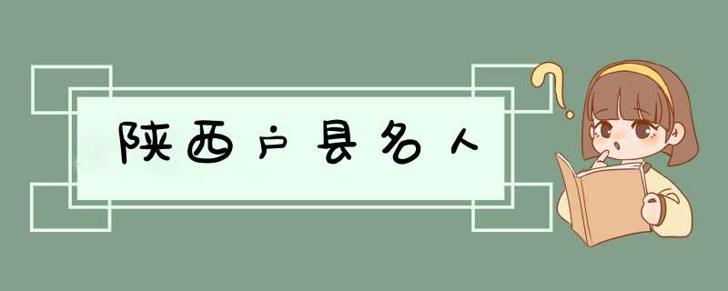 陕西户县名人,第1张