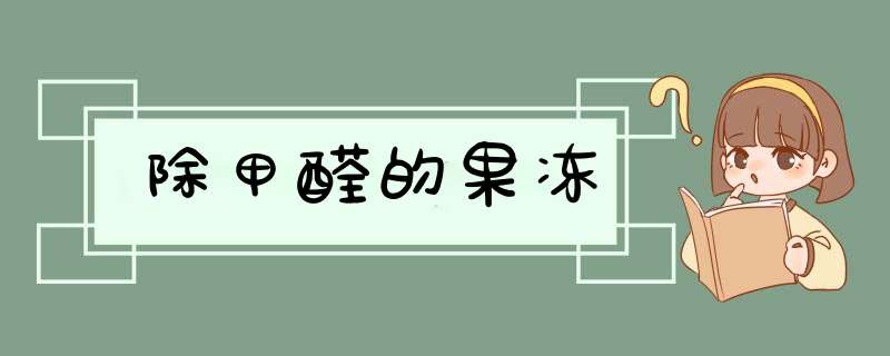 除甲醛的果冻,第1张