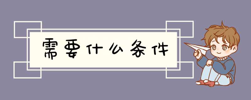 需要什么条件,第1张