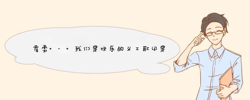 霍勇 - 我们是快乐的义工歌词是什么?,第1张