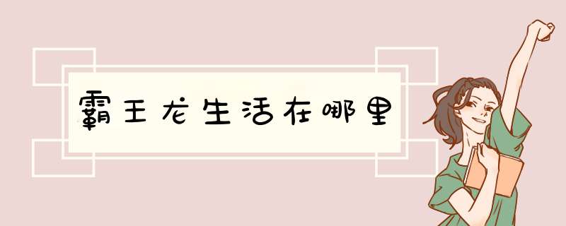 霸王龙生活在哪里,第1张