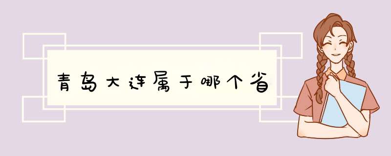 青岛大连属于哪个省,第1张