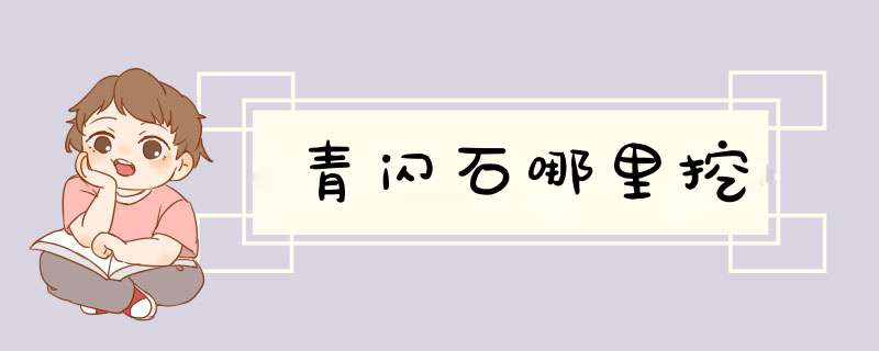 青闪石哪里挖,第1张