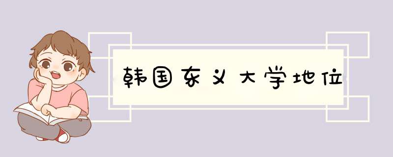 韩国东义大学地位,第1张