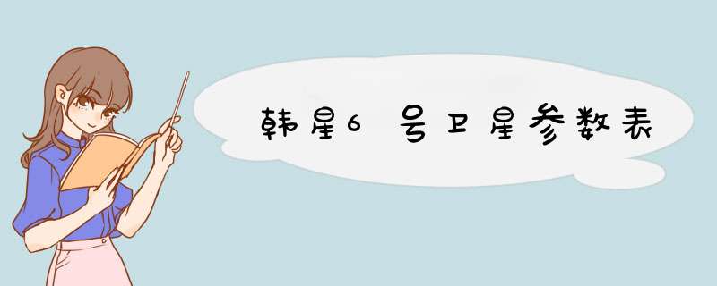 韩星6号卫星参数表,第1张