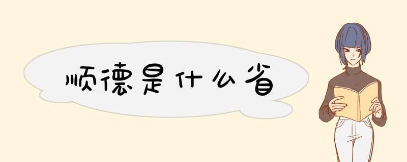 顺德是什么省,第1张