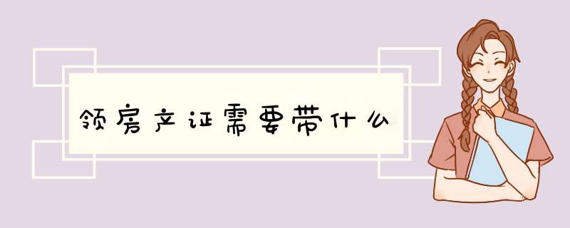 领房产证需要带什么,第1张