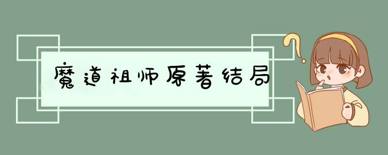 魔道祖师原著结局,第1张