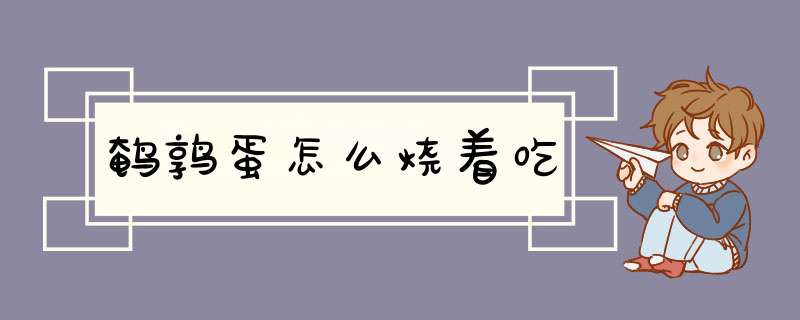 鹌鹑蛋怎么烧着吃,第1张