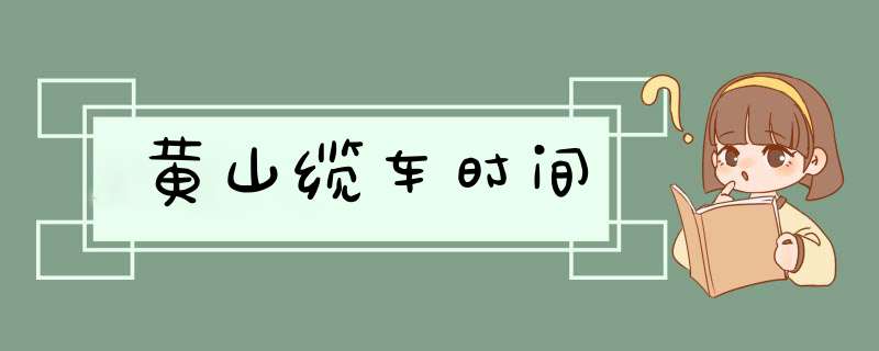 黄山缆车时间,第1张