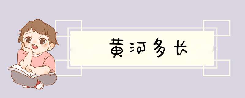 黄河多长,第1张