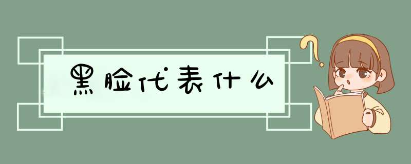 黑脸代表什么,第1张