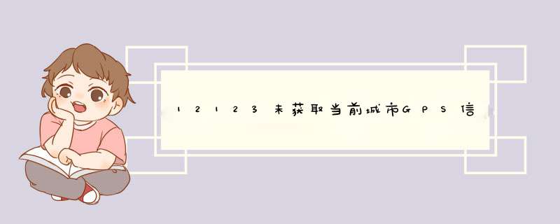 12123未获取当前城市GPS信息什么意思,第1张