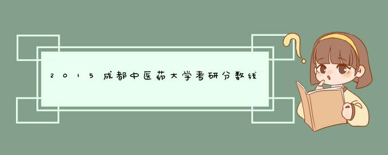 2015成都中医药大学考研分数线,第1张