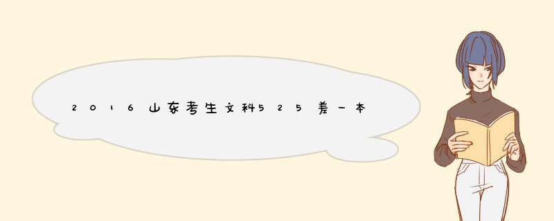 2016山东考生文科525差一本线5分麻烦推荐一些保底大学,第1张