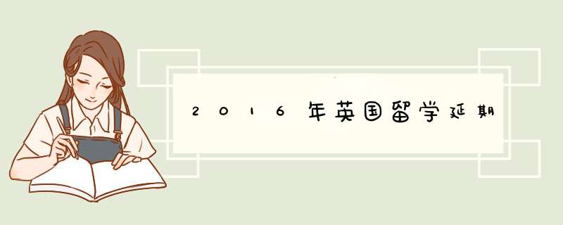 2016年英国留学延期,第1张