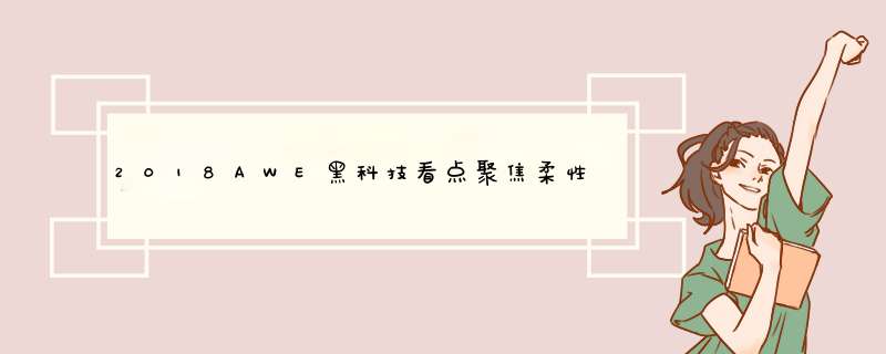 2018AWE黑科技看点聚焦柔性AMOLED屏幕,第1张