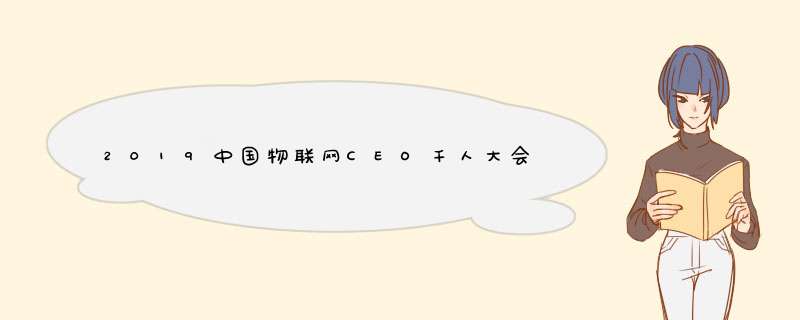 2019中国物联网CEO千人大会在苏州国际金鸡湖会议中心隆重举办,第1张