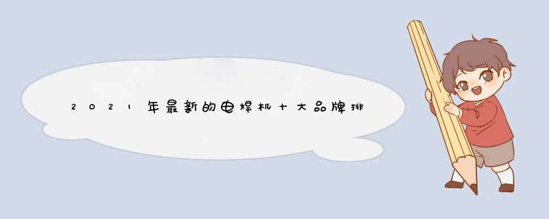 2021年最新的电焊机十大品牌排行榜？,第1张