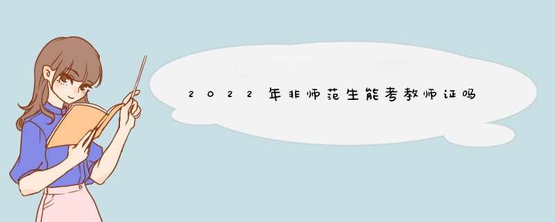 2022年非师范生能考教师证吗,第1张