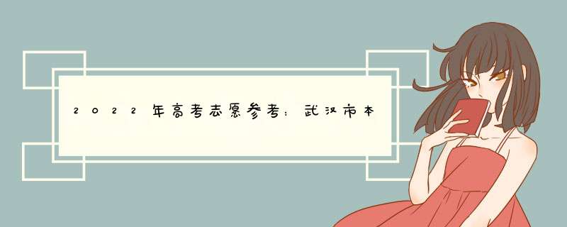 2022年高考志愿参考：武汉市本科大学排名汇总，含2021物理投档线,第1张