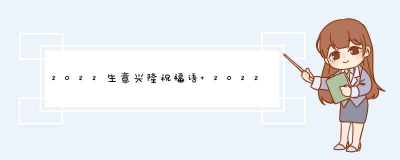 2022生意兴隆祝福语 2022生意兴隆祝福语,第1张