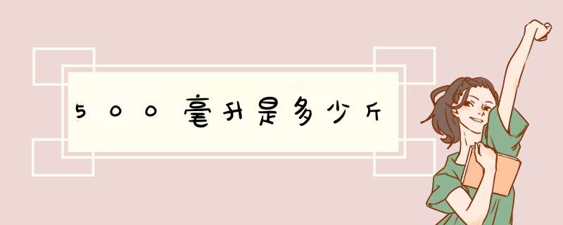 500毫升是多少斤,第1张