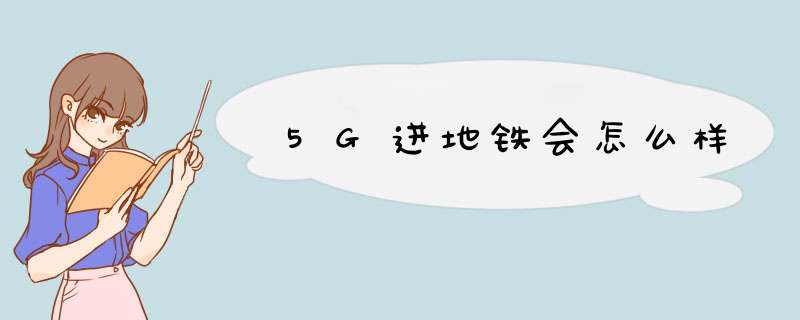 5G进地铁会怎么样,第1张