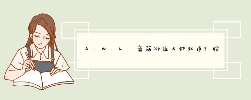 A.W.L.音箱哪位大虾知道？给介绍一下，我要崩溃了，多谢！！,第1张