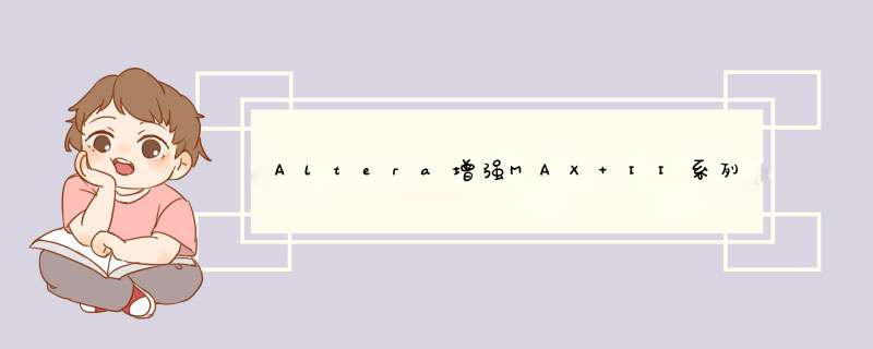 Altera增强MAX II系列，进一步拓展其CPLD应用,第1张