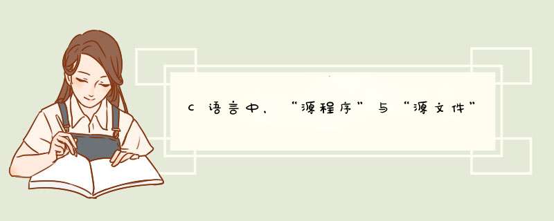 C语言中，“源程序”与“源文件”有什么区别？,第1张