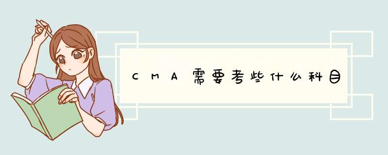 CMA需要考些什么科目,第1张