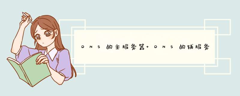 DNS的主服务器 DNS的辅服务器 DNS的缓存服务器 （这三个的意思是什么）,第1张