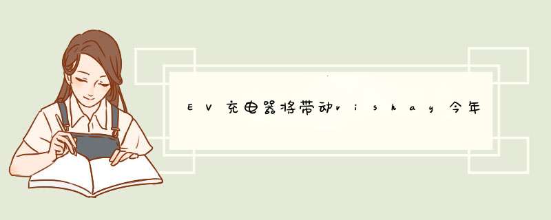 EV充电器将带动vishay今年市场增长,第1张
