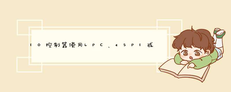 IO控制器使用LPC、eSPI或I2C接口,第1张