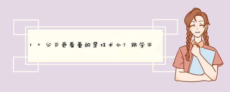 IT公司更看重的是技术么？跟学历比起来？,第1张