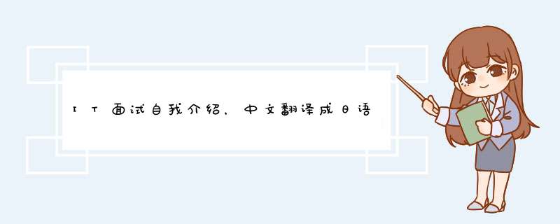 IT面试自我介绍，中文翻译成日语，最好把有些字的假名标上，非常感谢！,第1张